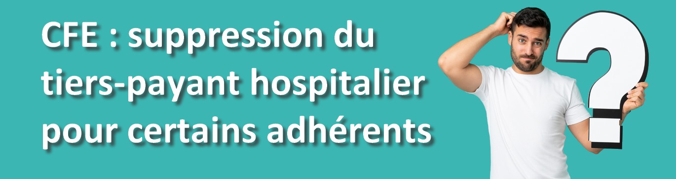 CFE : fin du tiers-payant hospitalier pour les anciens assurés